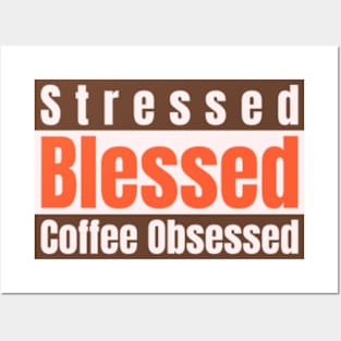 Stressed, Blessed, Coffee Obsessed Posters and Art